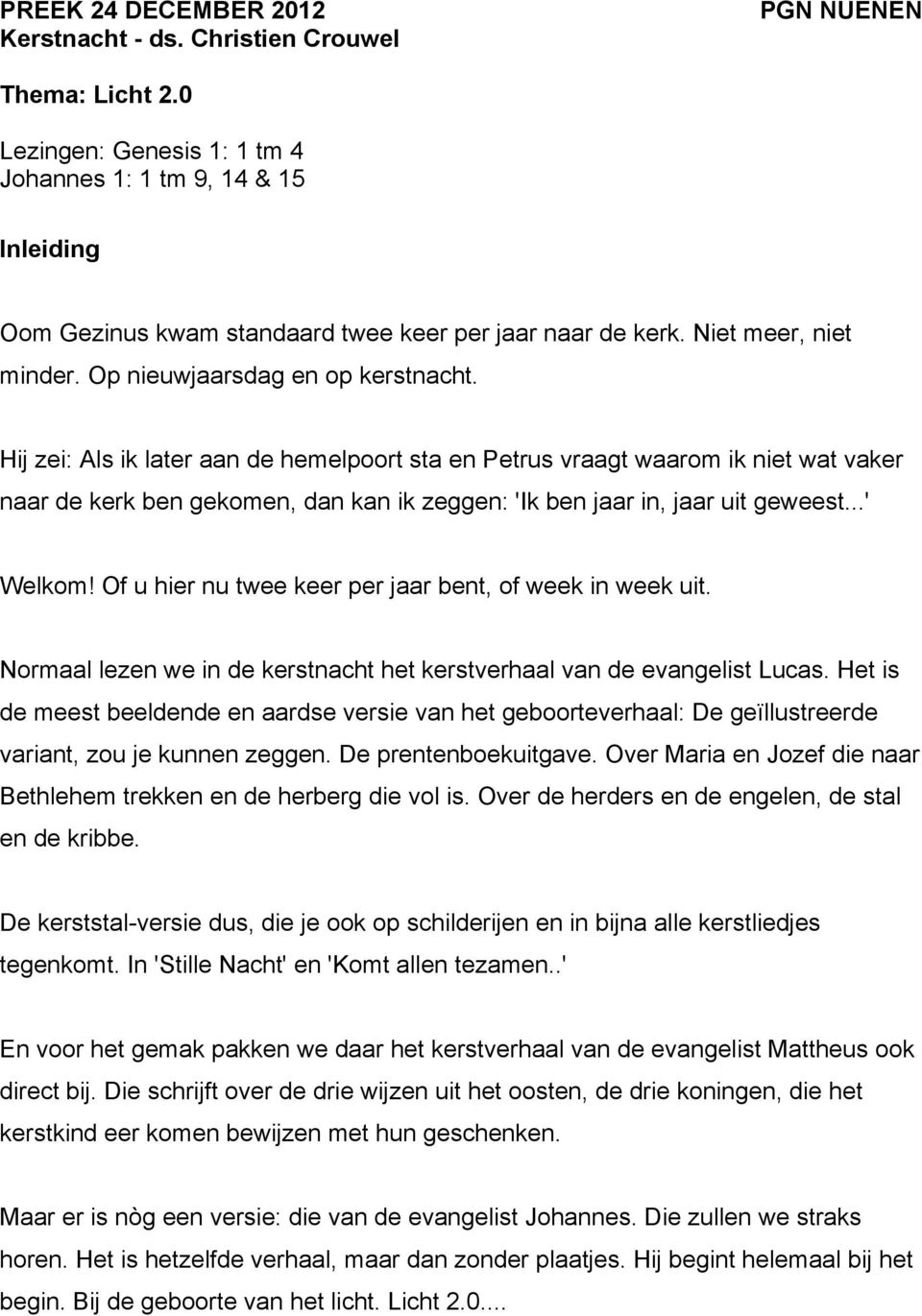 Hij zei: Als ik later aan de hemelpoort sta en Petrus vraagt waarom ik niet wat vaker naar de kerk ben gekomen, dan kan ik zeggen: 'Ik ben jaar in, jaar uit geweest...' Welkom!