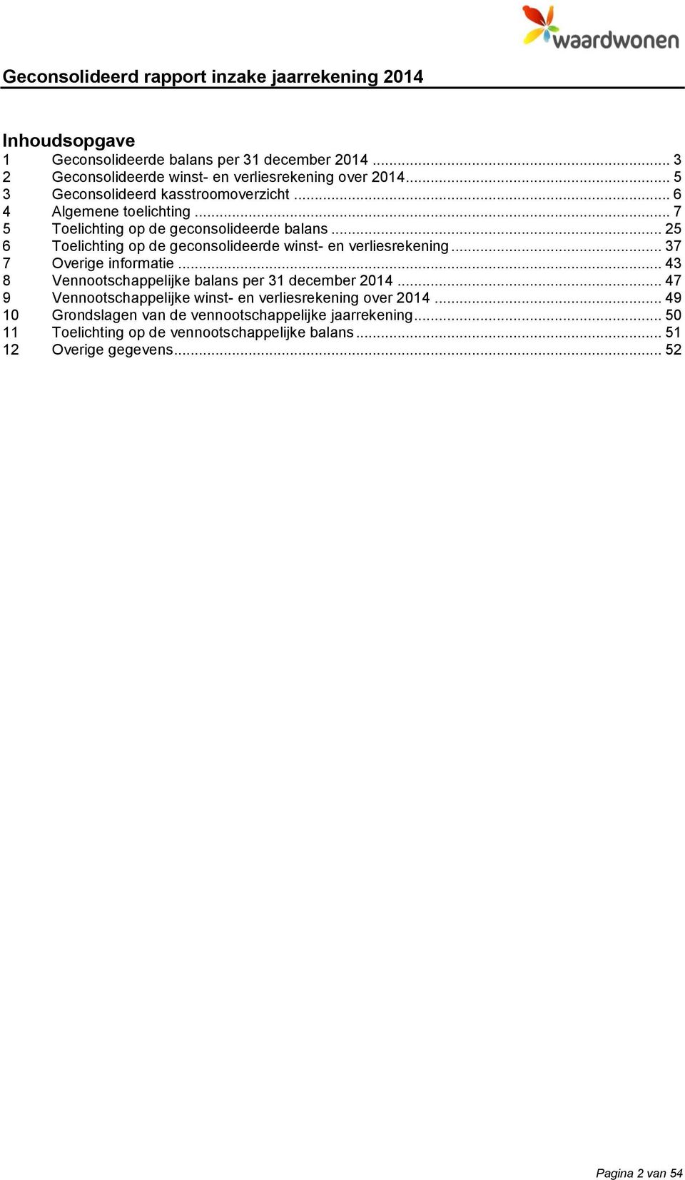 .. 25 6 Toelichting op de geconsolideerde winst- en verliesrekening... 37 7 Overige informatie... 43 8 Vennootschappelijke balans per 31 december 2014.