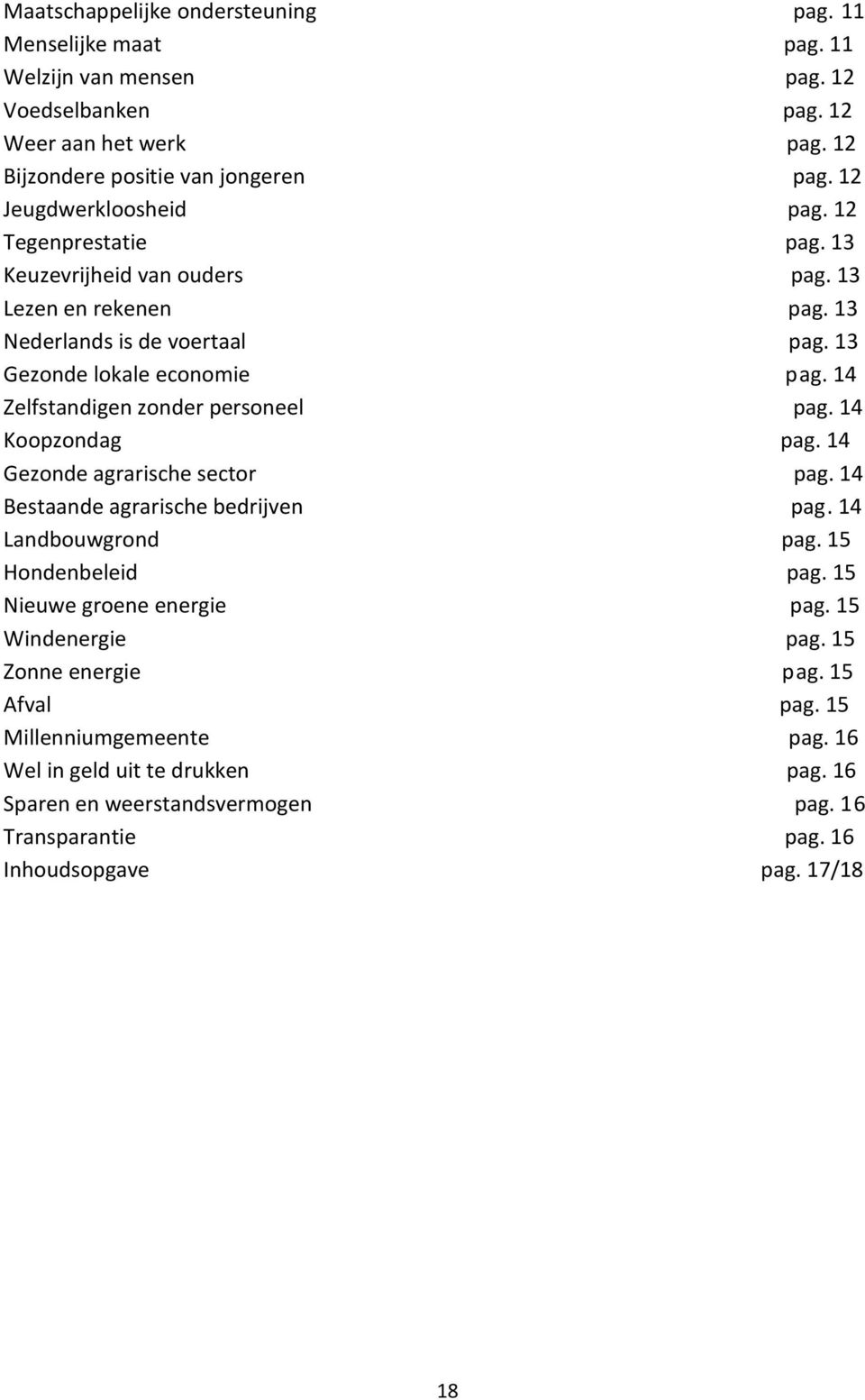 14 Zelfstandigen zonder personeel pag. 14 Koopzondag pag. 14 Gezonde agrarische sector pag. 14 Bestaande agrarische bedrijven pag. 14 Landbouwgrond pag. 15 Hondenbeleid pag.