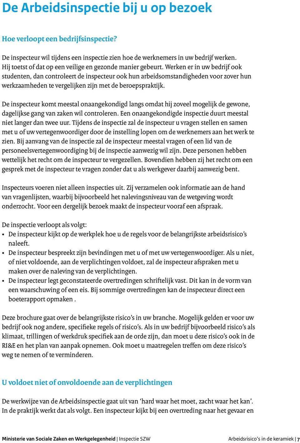 Werken er in uw bedrijf ook studenten, dan controleert de inspecteur ook hun arbeidsomstandigheden voor zover hun werkzaamheden te vergelijken zijn met de beroepspraktijk.