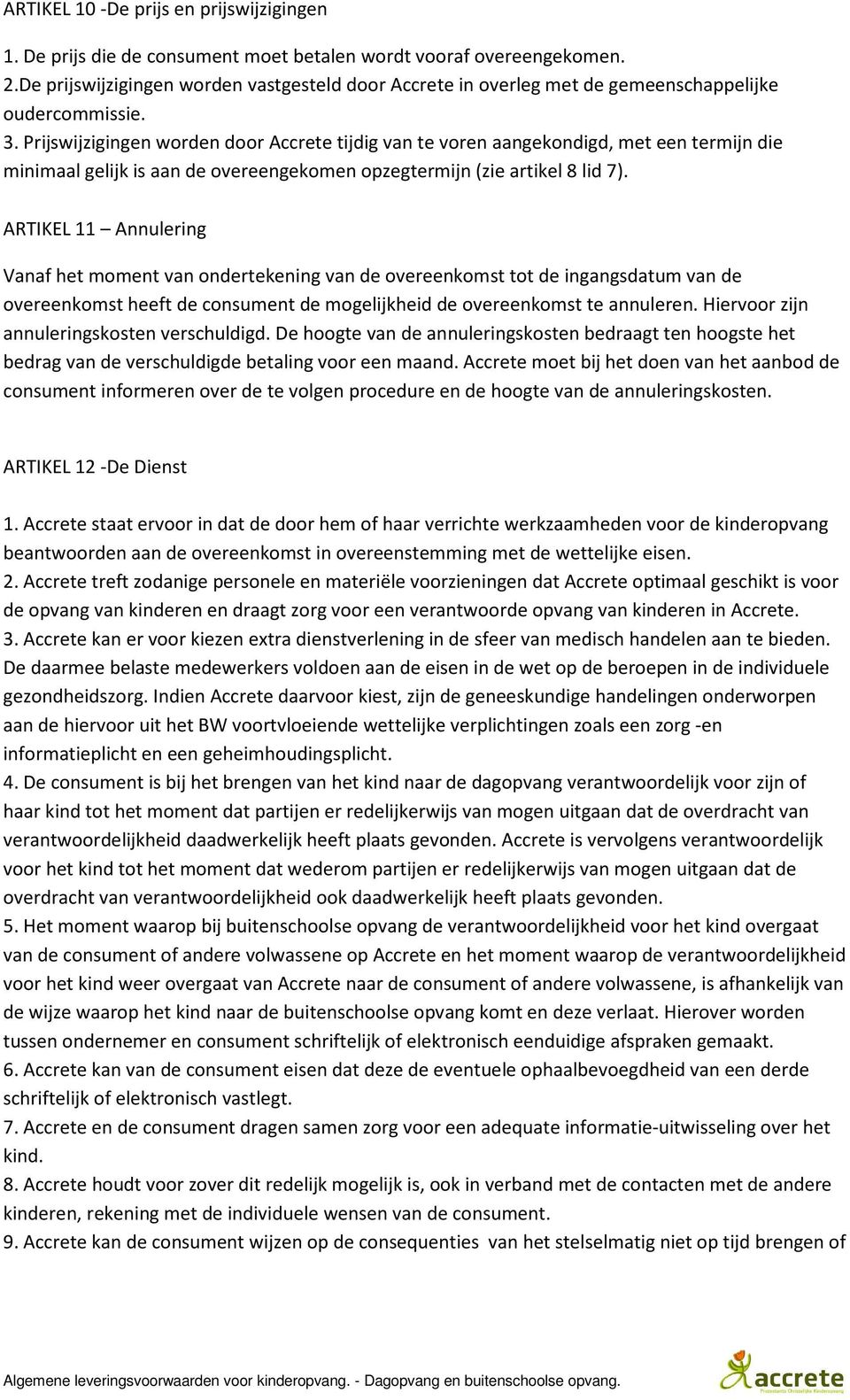 Prijswijzigingen worden door Accrete tijdig van te voren aangekondigd, met een termijn die minimaal gelijk is aan de overeengekomen opzegtermijn (zie artikel 8 lid 7).