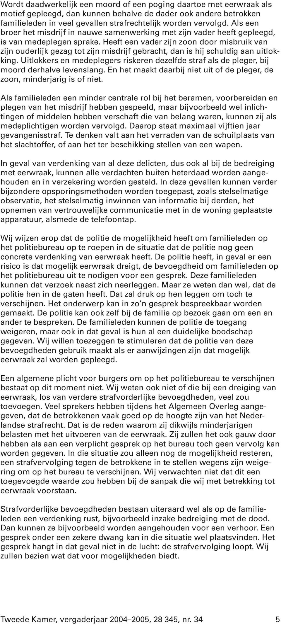 Heeft een vader zijn zoon door misbruik van zijn ouderlijk gezag tot zijn misdrijf gebracht, dan is hij schuldig aan uitlokking.