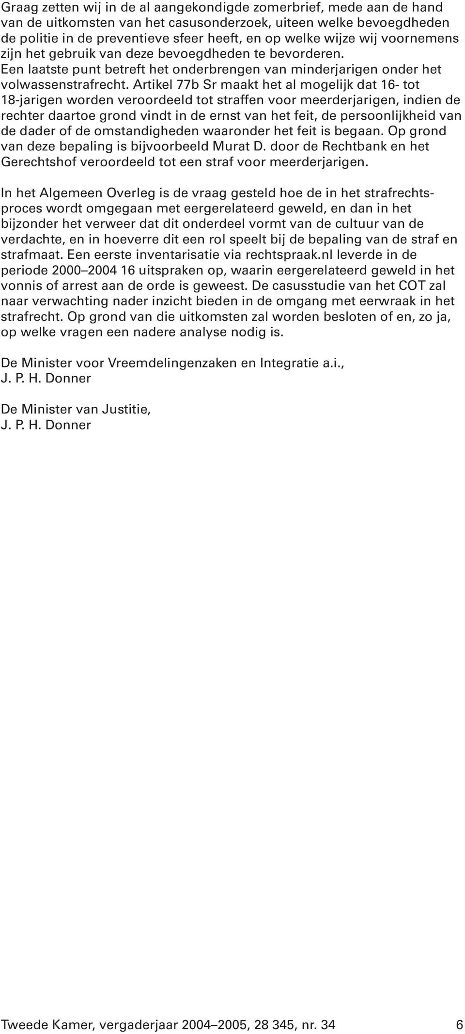 Artikel 77b Sr maakt het al mogelijk dat 16- tot 18-jarigen worden veroordeeld tot straffen voor meerderjarigen, indien de rechter daartoe grond vindt in de ernst van het feit, de persoonlijkheid van