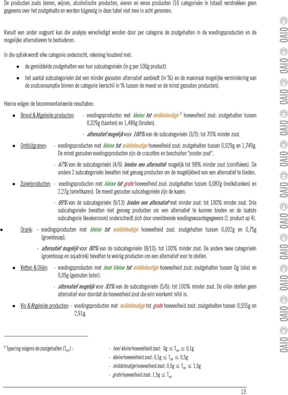 In die optiek wordt elke categorie onderzocht, rekening houdend met: de gemiddelde zoutgehalten van hun subcategorieën (in g per 100g product) het aantal subcategorieën dat een minder gezouten