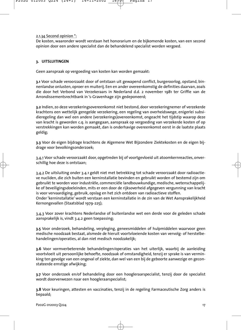 14-11-2002 16:37 Pagina 17 2.1.34 Second opinion *: De kosten, waaronder wordt verstaan het honorarium en de bijkomende kosten, van een second opinion door een andere specialist dan de behandelend specialist worden vergoed.