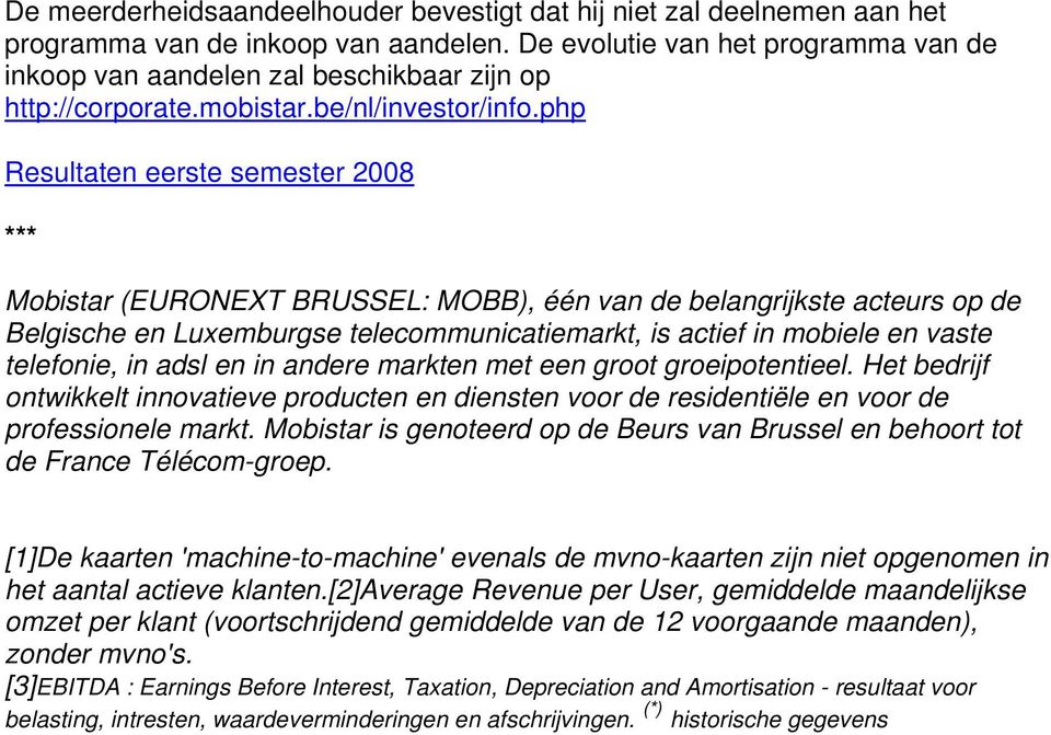 php Resultaten eerste semester 2008 *** Mobistar (EURONEXT BRUSSEL: MOBB), één van de belangrijkste acteurs op de Belgische en Luxemburgse telecommunicatiemarkt, is actief in mobiele en vaste