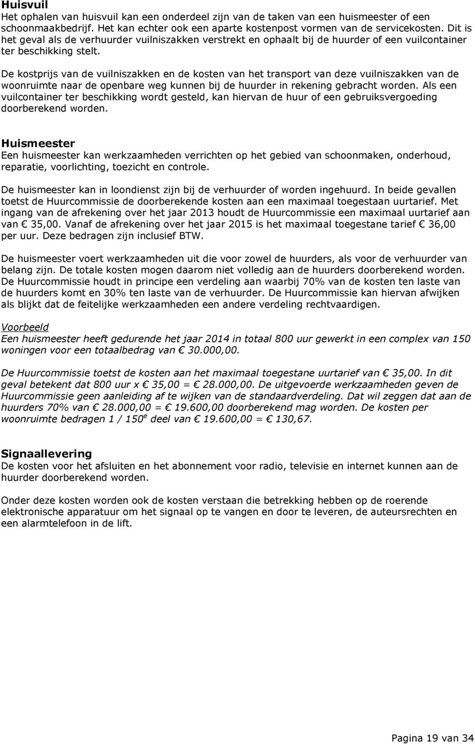 De kostprijs van de vuilniszakken en de kosten van het transport van deze vuilniszakken van de woonruimte naar de openbare weg kunnen bij de huurder in rekening gebracht worden.