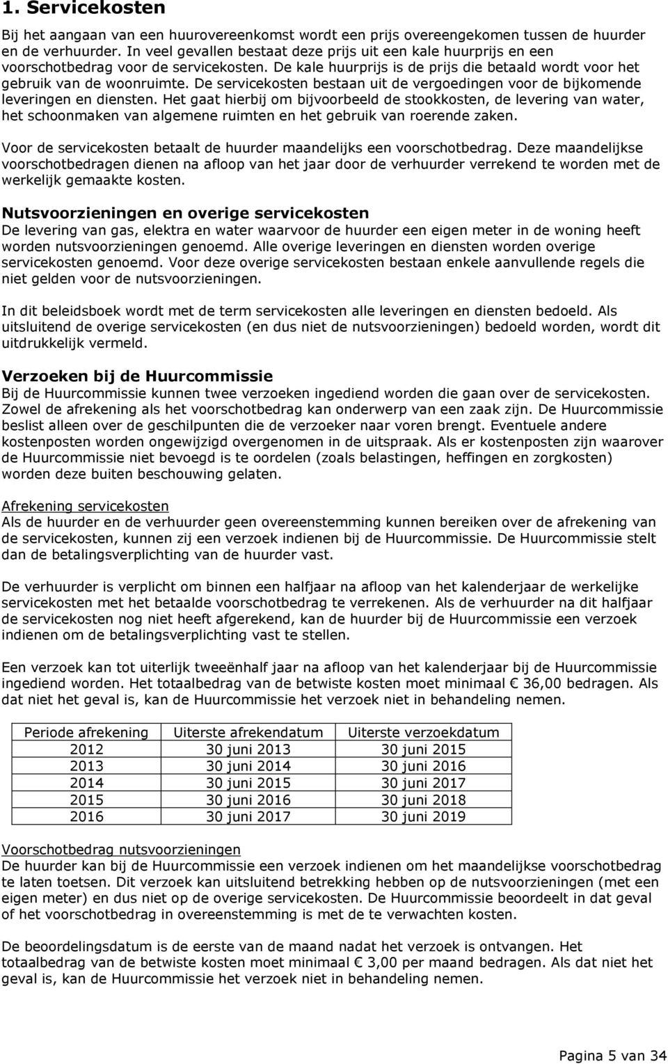 De servicekosten bestaan uit de vergoedingen voor de bijkomende leveringen en diensten.