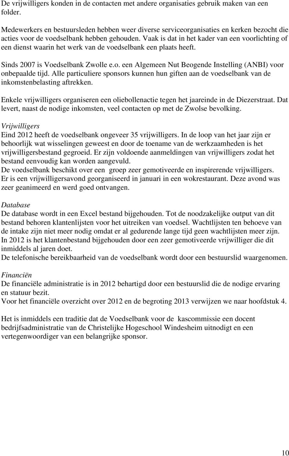 Vaak is dat in het kader van een voorlichting of een dienst waarin het werk van de voedselbank een plaats heeft. Sinds 2007 is Voedselbank Zwolle e.o. een Algemeen Nut Beogende Instelling (ANBI) voor onbepaalde tijd.