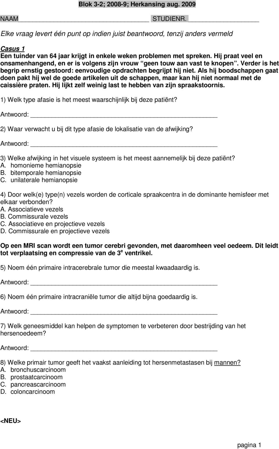 Als hij boodschappen gaat doen pakt hij wel de goede artikelen uit de schappen, maar kan hij niet normaal met de caissière praten. Hij lijkt zelf weinig last te hebben van zijn spraakstoornis.