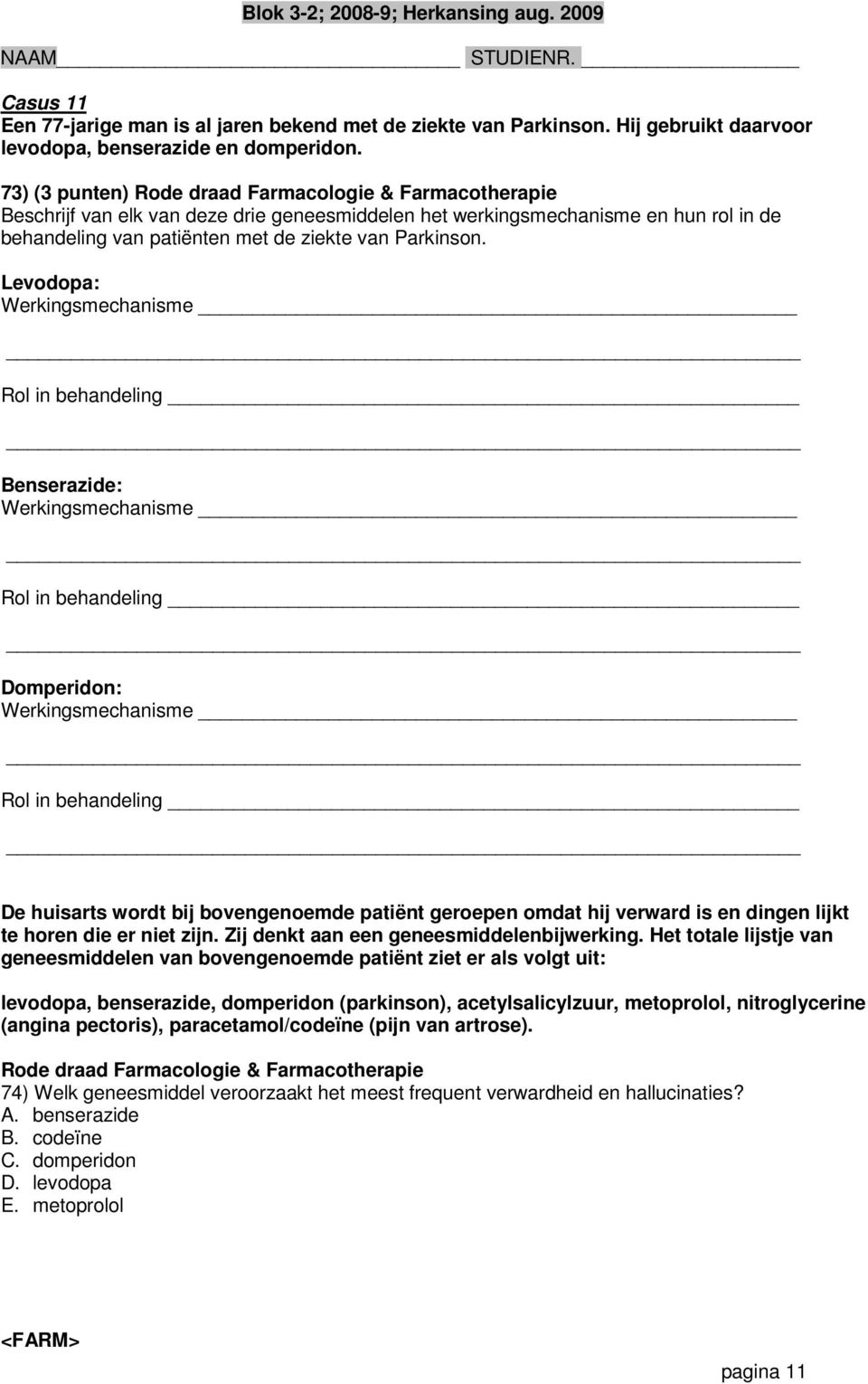 Levodopa: Werkingsmechanisme Rol in behandeling Benserazide: Werkingsmechanisme Rol in behandeling Domperidon: Werkingsmechanisme Rol in behandeling De huisarts wordt bij bovengenoemde patiënt