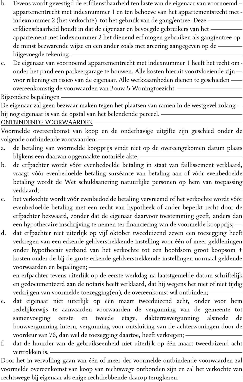 Deze erfdienstbaarheid houdt in dat de eigenaar en bevoegde gebruikers van het appartement met indexnummer 2 het dienend erf mogen gebruiken als gang/entree op de minst bezwarende wijze en een ander