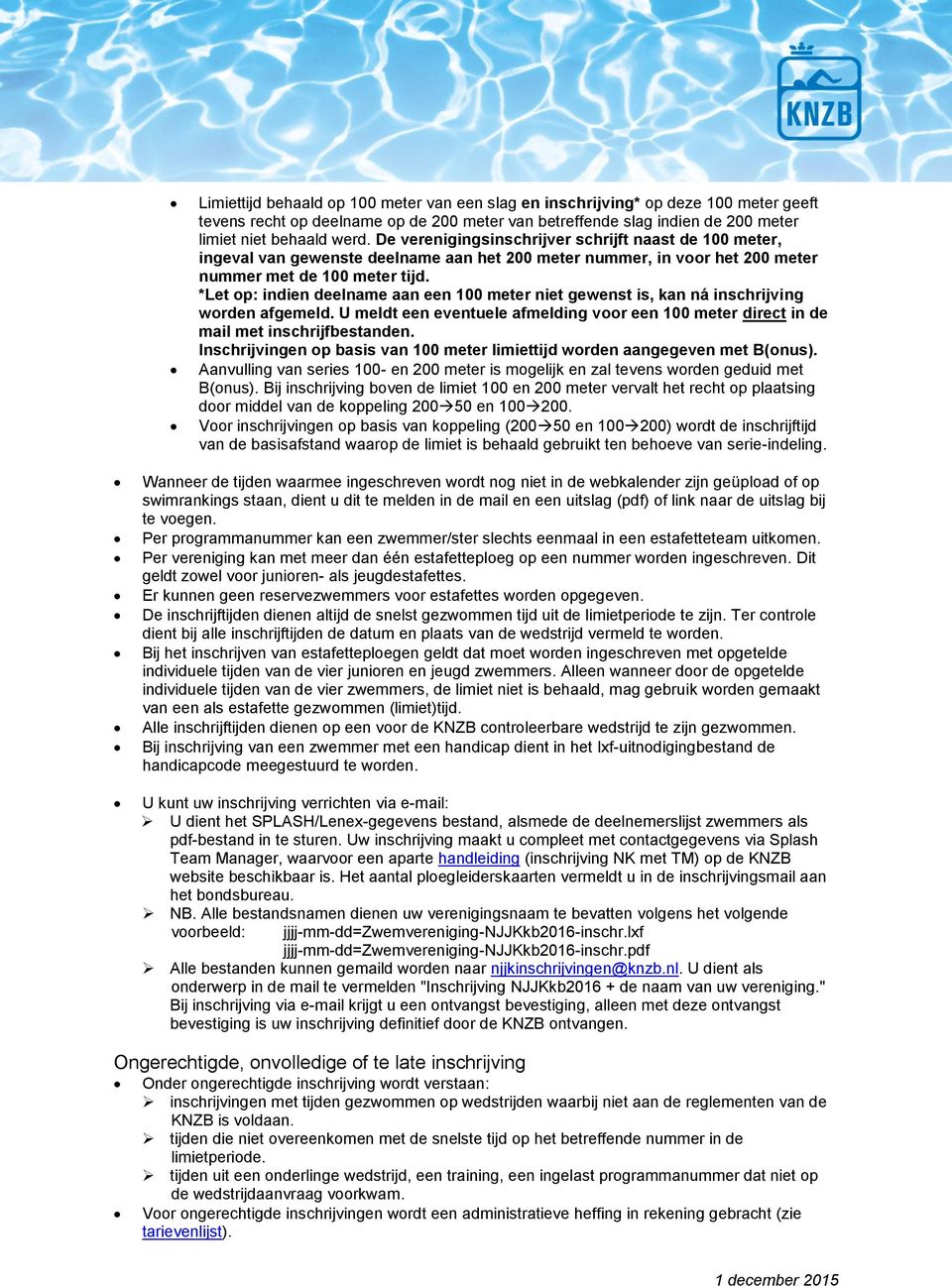 *Let op: indien deelname aan een 100 meter niet gewenst is, kan ná inschrijving worden afgemeld. U meldt een eventuele afmelding voor een 100 meter direct in de mail met inschrijfbestanden.