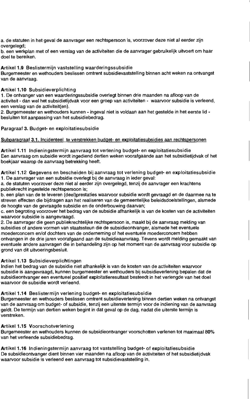 9 Beslistermijn vaststelling waarderingssubsidie Burgemeester en wethouders beslissen omtrent subsidievaststelling binnen acht weken na ontvangst van de aanvraag. Artikel 1.10 Subsidieverplichting 1.