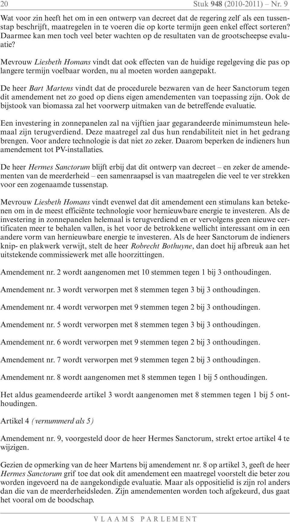 Daarmee kan men toch veel beter wachten op de resultaten van de grootscheepse evaluatie?