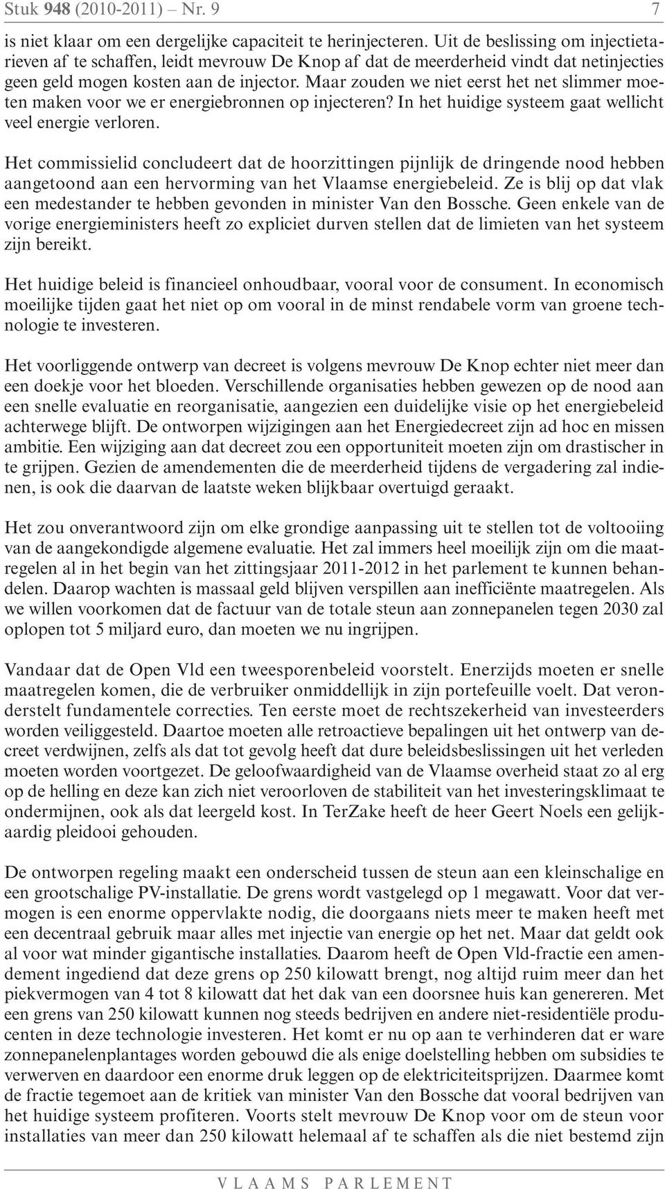 Maar zouden we niet eerst het net slimmer moeten maken voor we er energiebronnen op injecteren? In het huidige systeem gaat wellicht veel energie verloren.