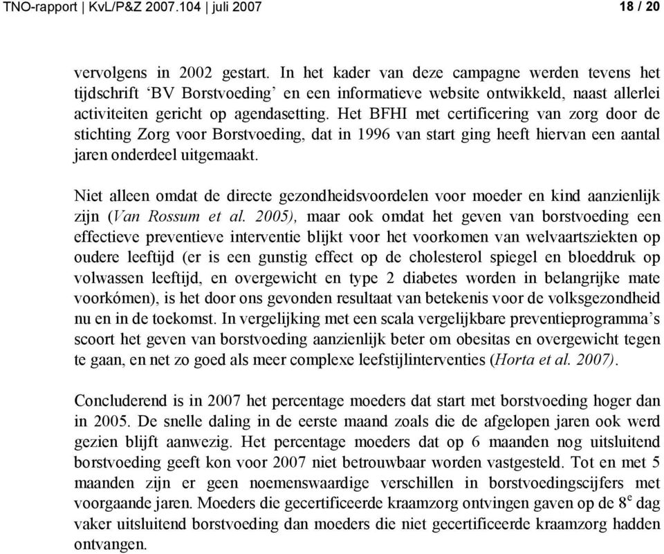 Het BFHI met certificering van zorg door de stichting Zorg voor Borstvoeding, dat in 1996 van start ging heeft hiervan een aantal jaren onderdeel uitgemaakt.