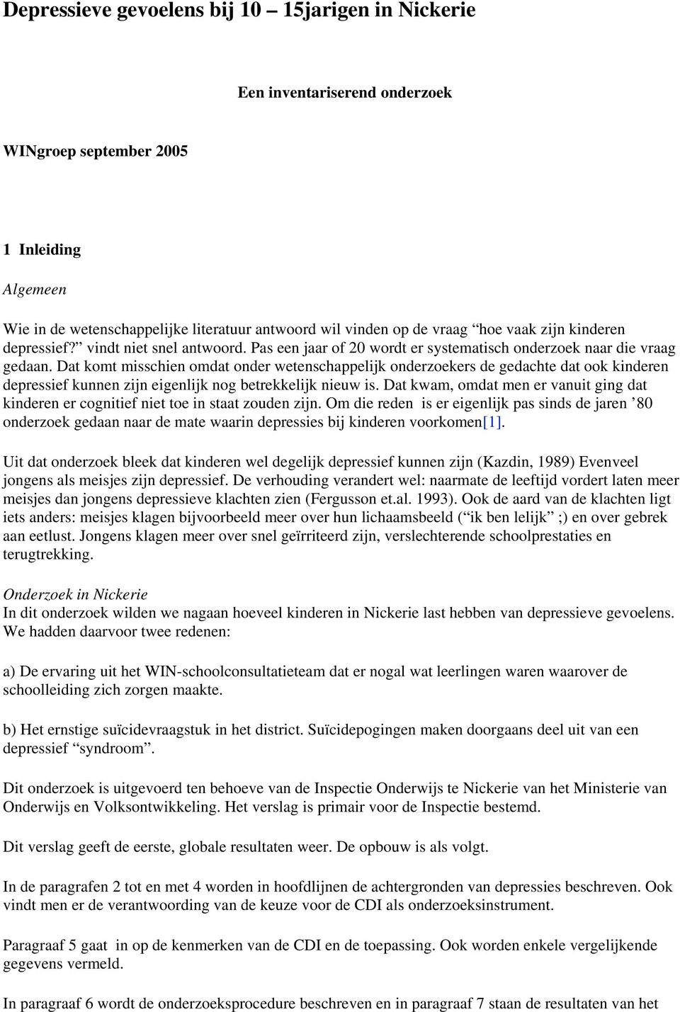 Dat komt misschien omdat onder wetenschappelijk onderzoekers de gedachte dat ook kinderen depressief kunnen zijn eigenlijk nog betrekkelijk nieuw is.