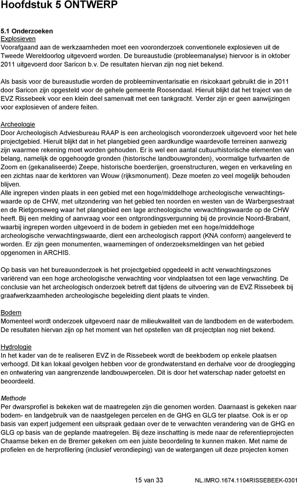 Als basis voor de bureaustudie worden de probleeminventarisatie en risicokaart gebruikt die in 2011 door Saricon zijn opgesteld voor de gehele gemeente Roosendaal.