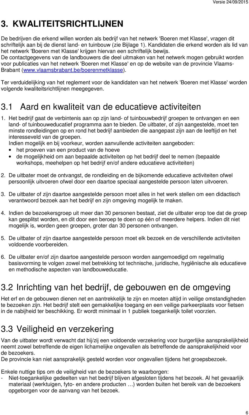 De contactgegevens van de landbouwers die deel uitmaken van het netwerk mogen gebruikt worden voor publicaties van het netwerk 'Boeren met Klasse' en op de website van de provincie Vlaams- Brabant