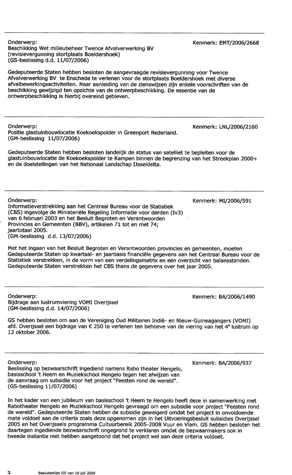 d. 11/07/2006) Kenmerk: EMT/2006/2668 Gedeputeerde Staten hebben besloten de aangevraagde revisievergunning voor Twence Afvalverwerking BV te Enschede te verlenen voor de stortplaats Boeldershoek met