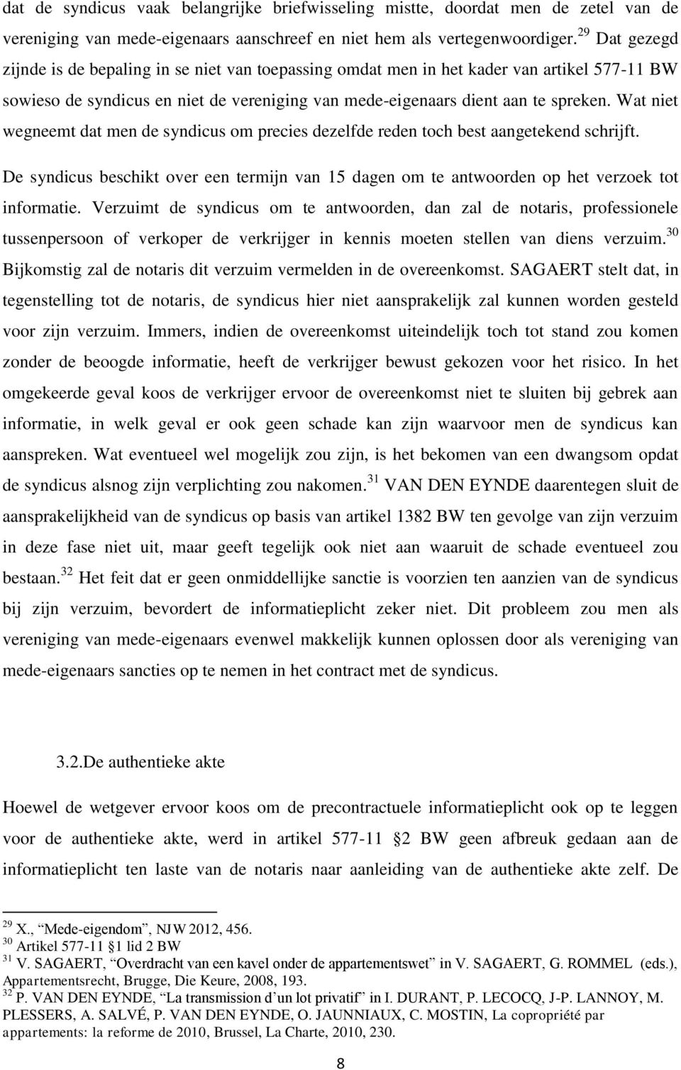 Wat niet wegneemt dat men de syndicus om precies dezelfde reden toch best aangetekend schrijft. De syndicus beschikt over een termijn van 15 dagen om te antwoorden op het verzoek tot informatie.