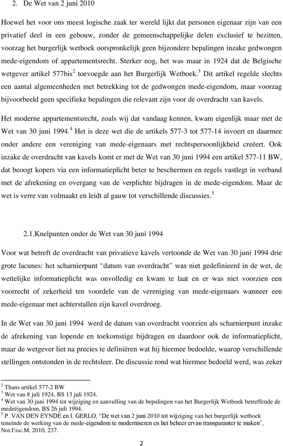 Sterker nog, het was maar in 1924 dat de Belgische wetgever artikel 577bis 2 toevoegde aan het Burgerlijk Wetboek.