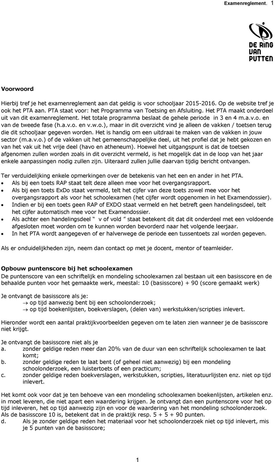 a.v.o. en v.w.o.), maar in dit overzicht vind je alleen de vakken / toetsen terug die dit schooljaar gegeven worden. Het is handig om een uitdraai te maken van de vakken in jouw sector (m.a.v.o.) of de vakken uit het gemeenschappelijke deel, uit het profiel dat je hebt gekozen en van het vak uit het vrije deel (havo en atheneum).