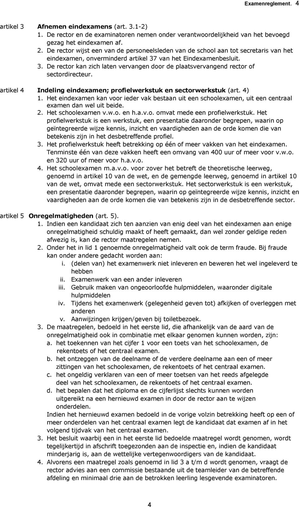 van het Eindexamenbesluit. 3. De rector kan zich laten vervangen door de plaatsvervangend rector of sectordirecteur. artikel 4 Indeling eindexamen; profielwerkstuk en sectorwerkstuk (art. 4) 1.