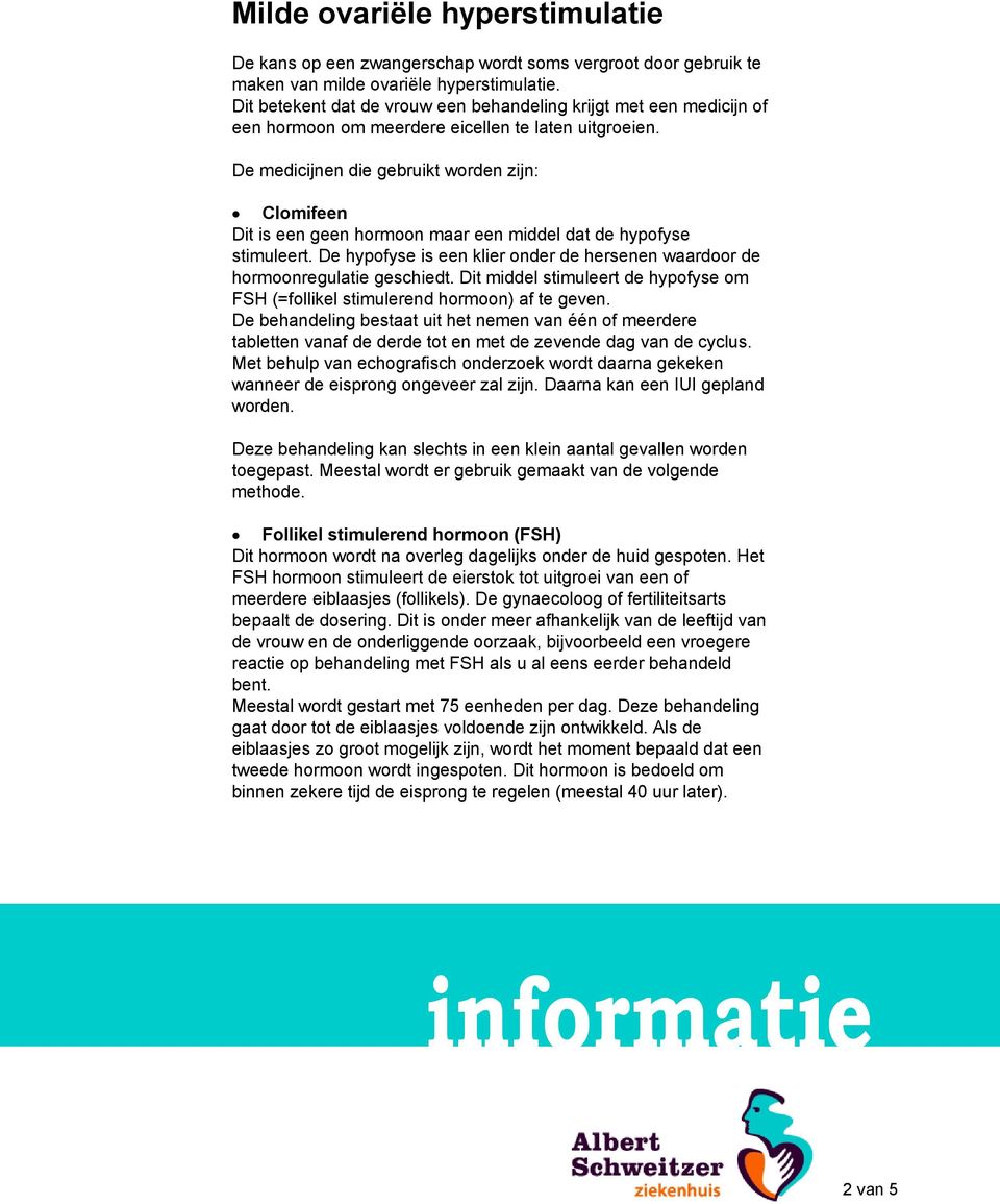 De medicijnen die gebruikt worden zijn: Clomifeen Dit is een geen hormoon maar een middel dat de hypofyse stimuleert. De hypofyse is een klier onder de hersenen waardoor de hormoonregulatie geschiedt.