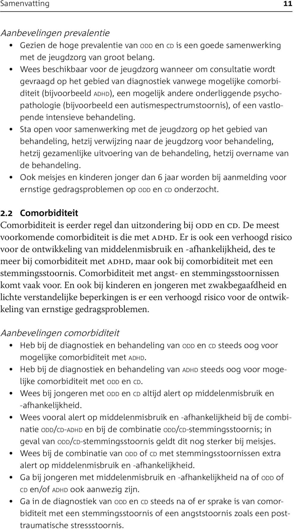 psychopathologie (bijvoorbeeld een autismespectrumstoornis), of een vastlopende intensieve behandeling.