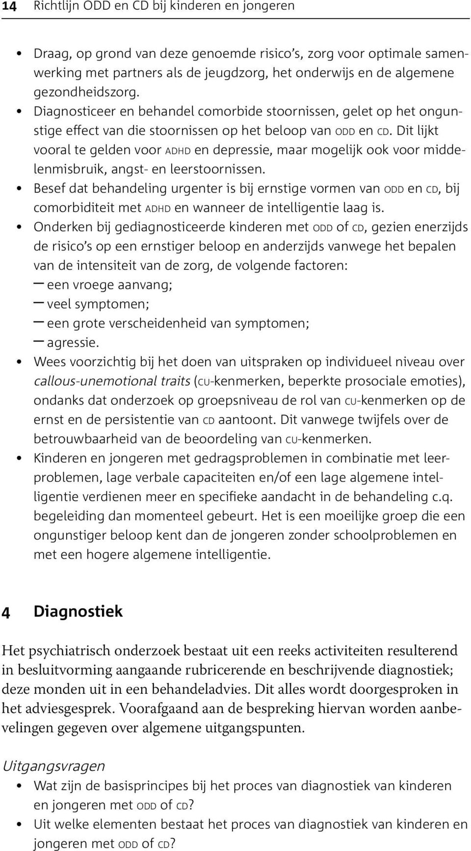 Dit lijkt vooral te gelden voor adhd en depressie, maar mogelijk ook voor middelenmisbruik, angst- en leerstoornissen.