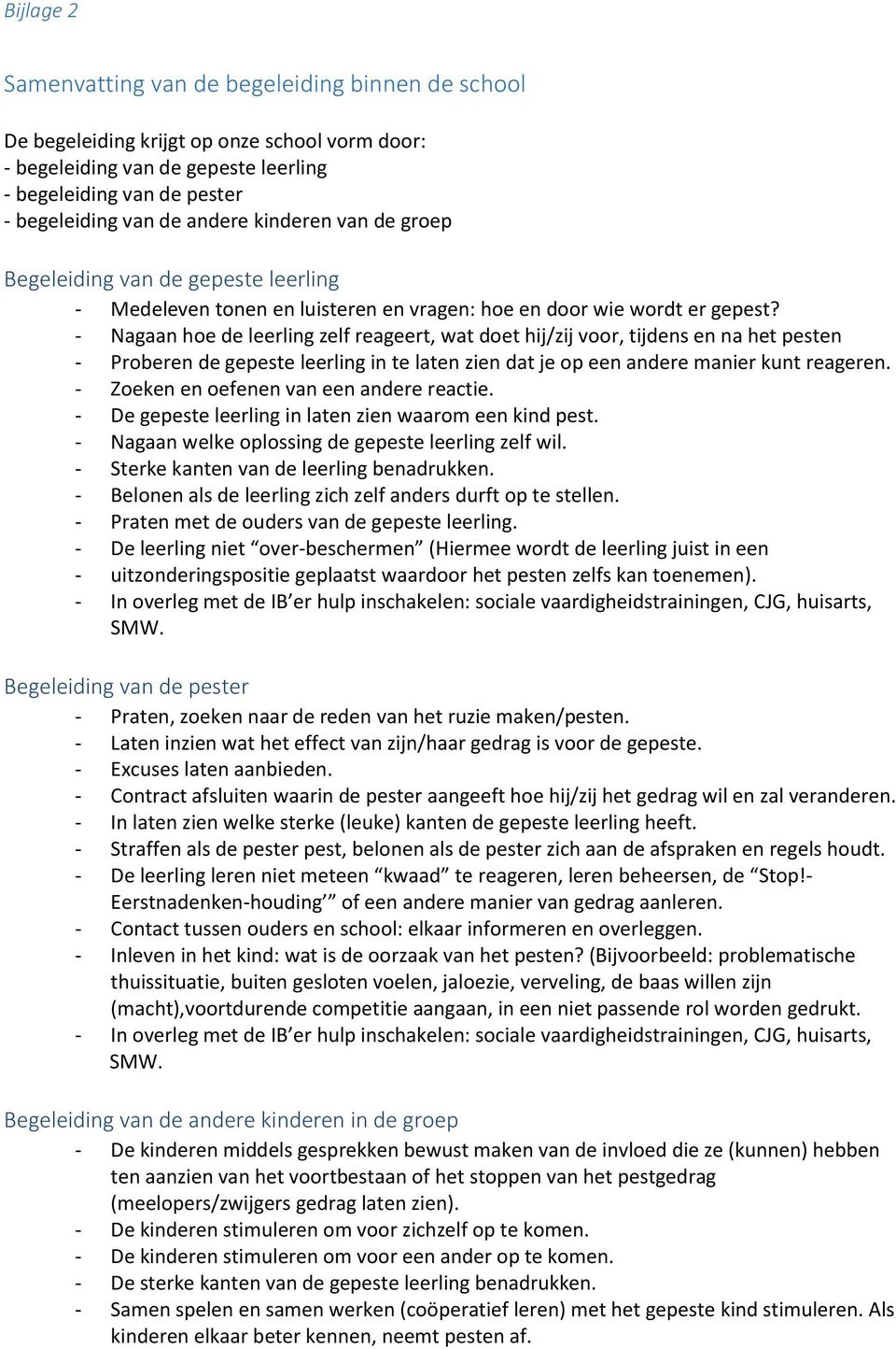 - Nagaan hoe de leerling zelf reageert, wat doet hij/zij voor, tijdens en na het pesten - Proberen de gepeste leerling in te laten zien dat je op een andere manier kunt reageren.