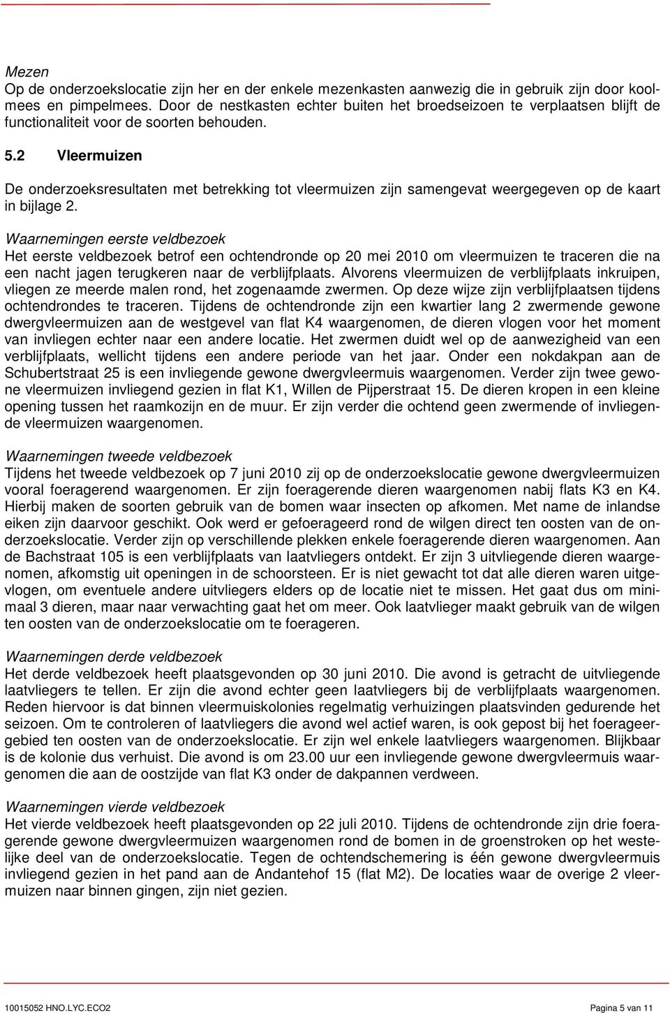 2 Vleermuizen De onderzoeksresultaten met betrekking tot vleermuizen zijn samengevat weergegeven op de kaart in bijlage 2.