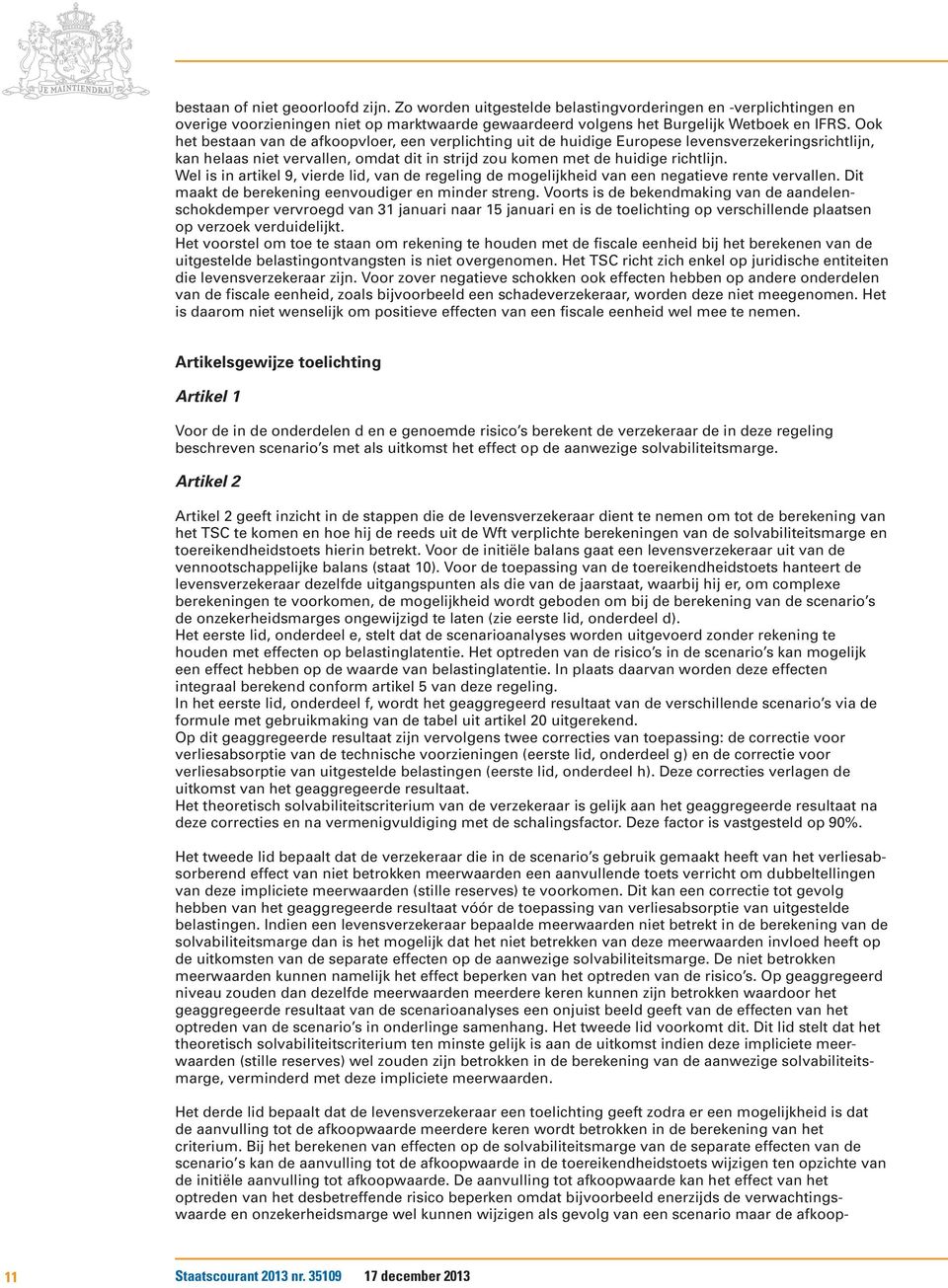 Wel is in artikel 9, vierde lid, van de regeling de mogelijkheid van een negatieve rente vervallen. Dit maakt de berekening eenvoudiger en minder streng.