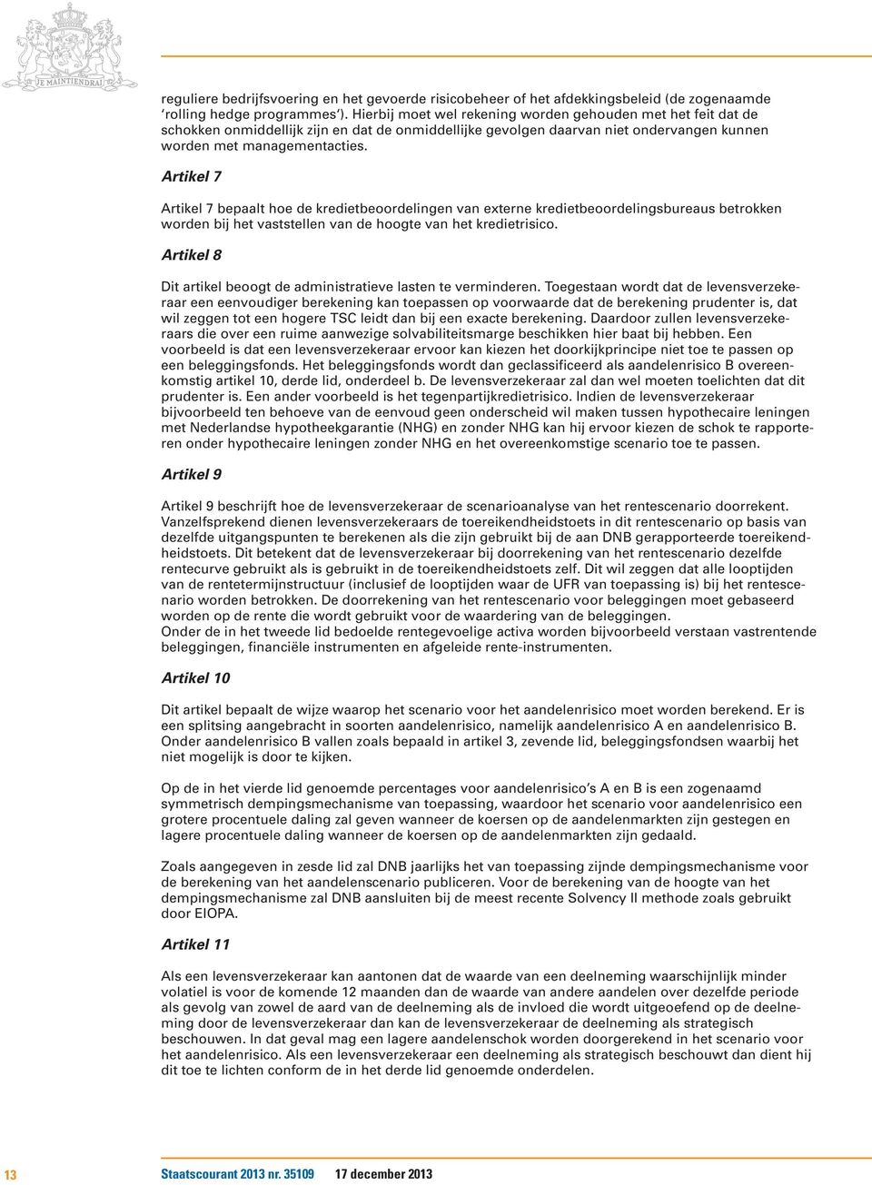 Artikel 7 Artikel 7 bepaalt hoe de kredietbeoordelingen van externe kredietbeoordelingsbureaus betrokken worden bij het vaststellen van de hoogte van het kredietrisico.