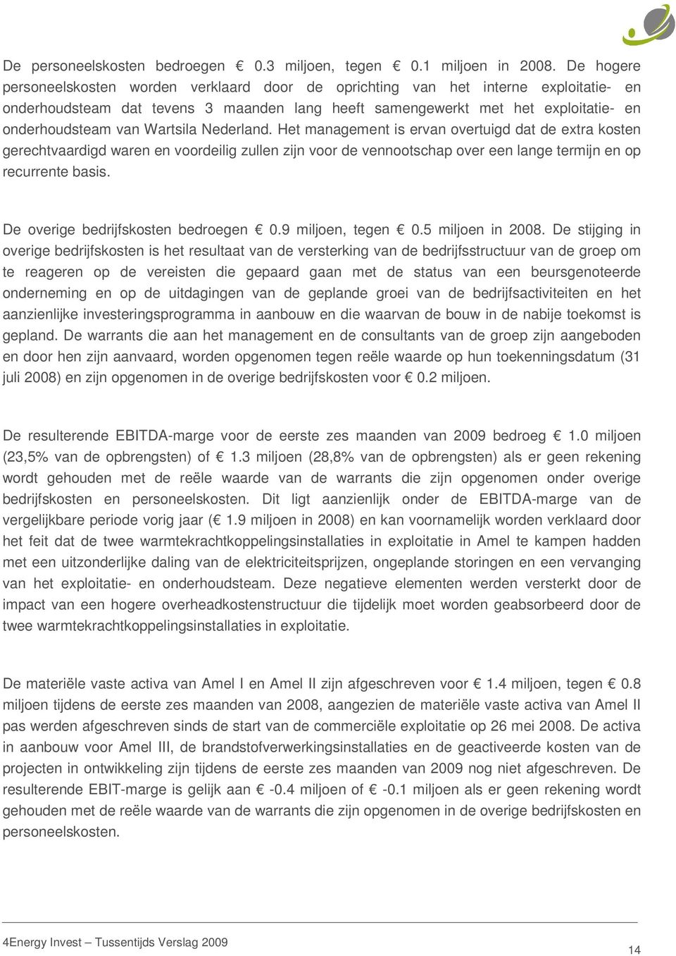 Wartsila Nederland. Het management is ervan overtuigd dat de extra kosten gerechtvaardigd waren en voordeilig zullen zijn voor de vennootschap over een lange termijn en op recurrente basis.