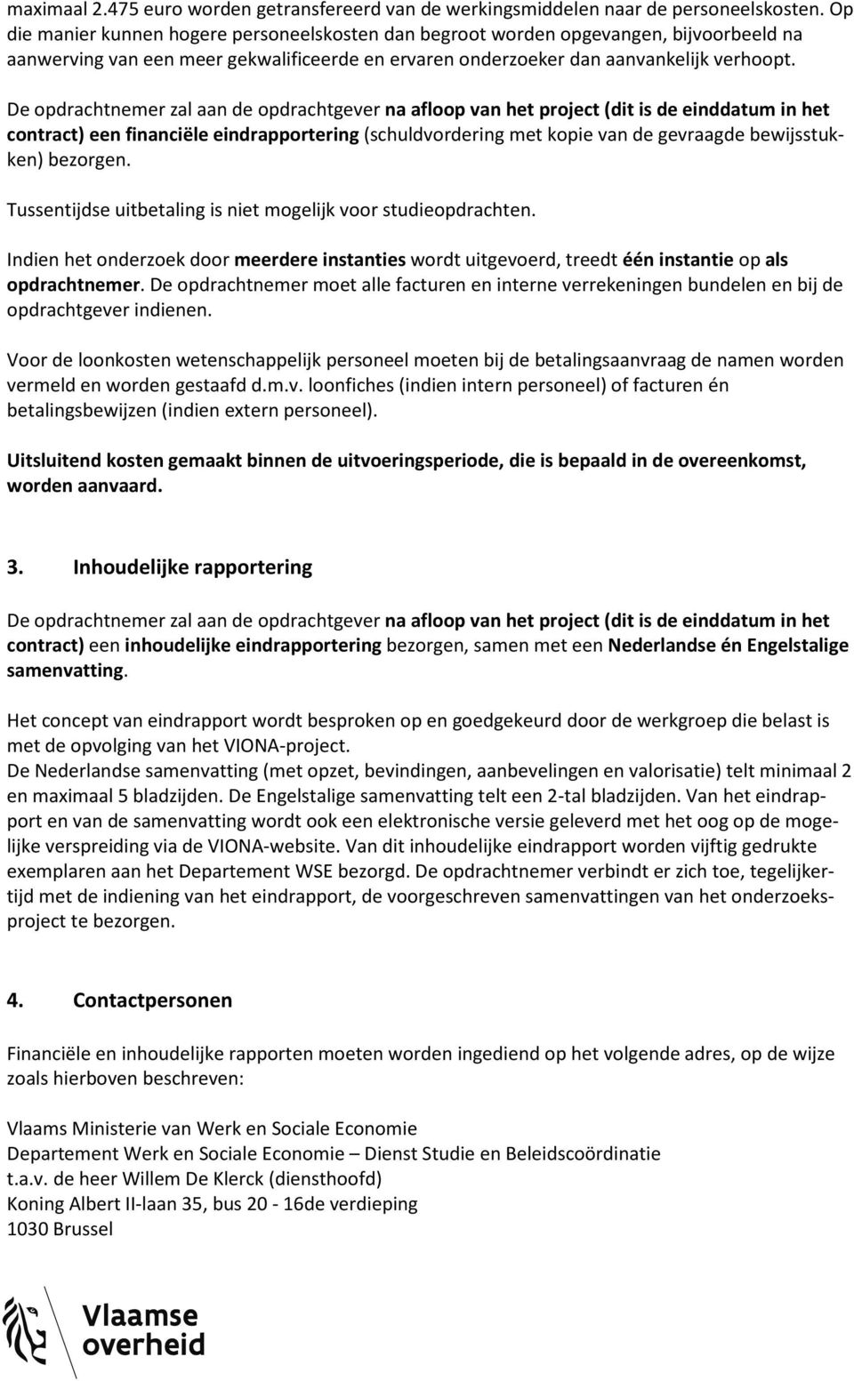 De opdrachtnemer zal aan de opdrachtgever na afloop van het project (dit is de einddatum in het contract) een financiële eindrapportering (schuldvordering met kopie van de gevraagde bewijsstukken)