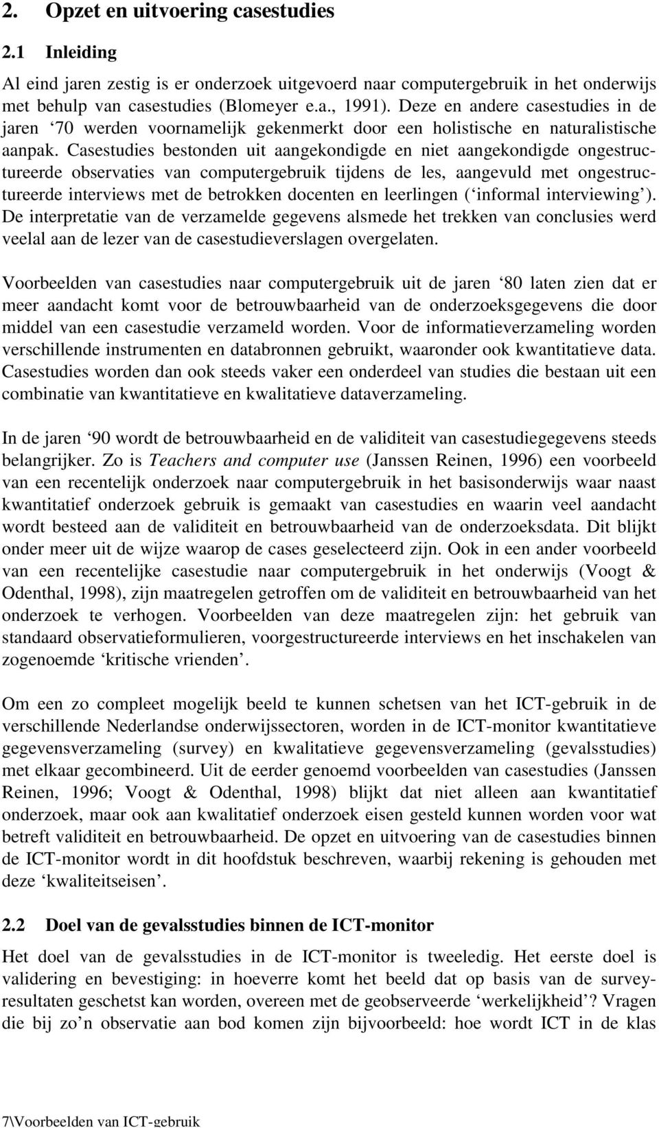 Casestudies bestonden uit aangekondigde en niet aangekondigde ongestructureerde observaties van computergebruik tijdens de les, aangevuld met ongestructureerde interviews met de betrokken docenten en