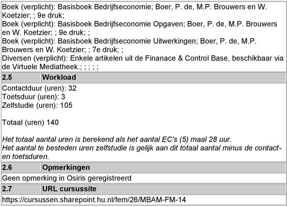 5 Workload Contactduur (uren): 32 Toetsduur (uren): 3 Zelfstudie (uren): 105 Totaal (uren) 140 Het totaal aantal uren is berekend als het aantal EC's (5) maal 28 uur.