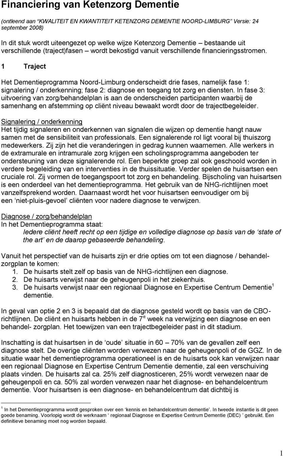 1 Traject Het Dementieprogramma Noord-Limburg onderscheidt drie fases, namelijk fase 1: signalering / onderkenning; fase 2: diagnose en toegang tot zorg en diensten.