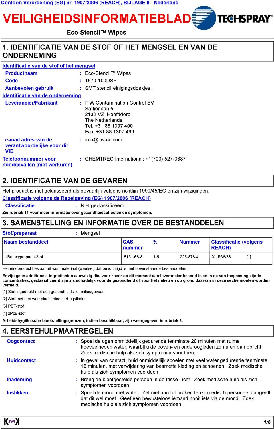 Identificatie van de onderneming Leverancier/Fabrikant e-mail adres van de verantwoordelijke voor dit VIB Telefoonnummer voor noodgevallen (met werkuren) ITW Contamination Control BV Saffierlaan 5
