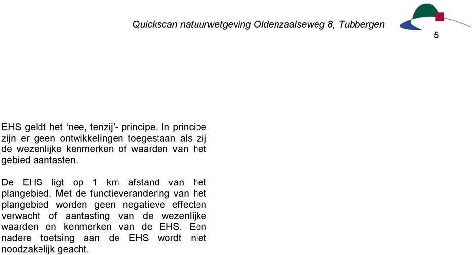 gebied aantasten. De EHS ligt op 1 km afstand van het plangebied.