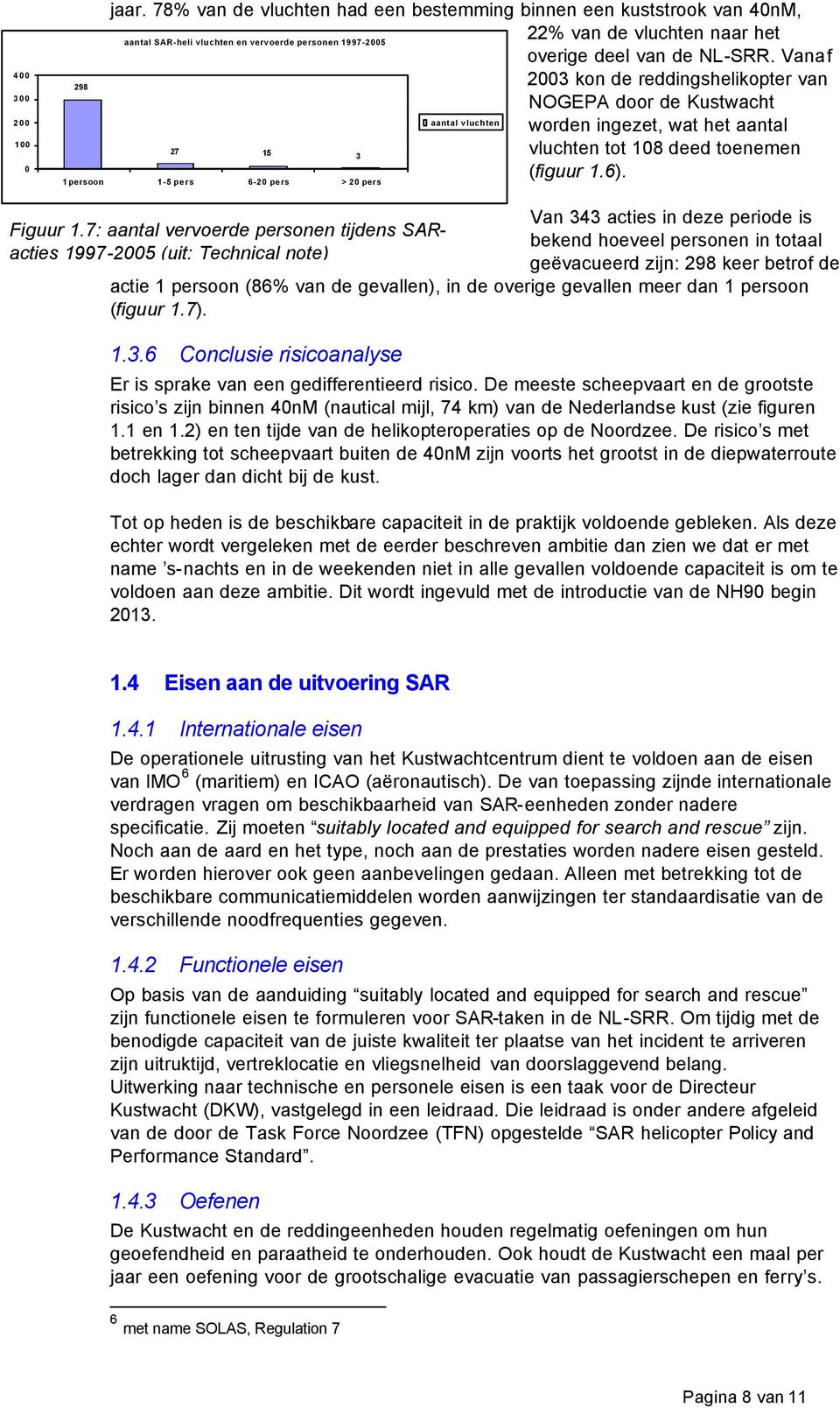 Vanaf 2003 kon de reddingshelikopter van NOGEPA door de Kustwacht aantal vluchten worden ingezet, wat het aantal 27 15 vluchten tot 108 deed toenemen 3 (figuur 1.6).