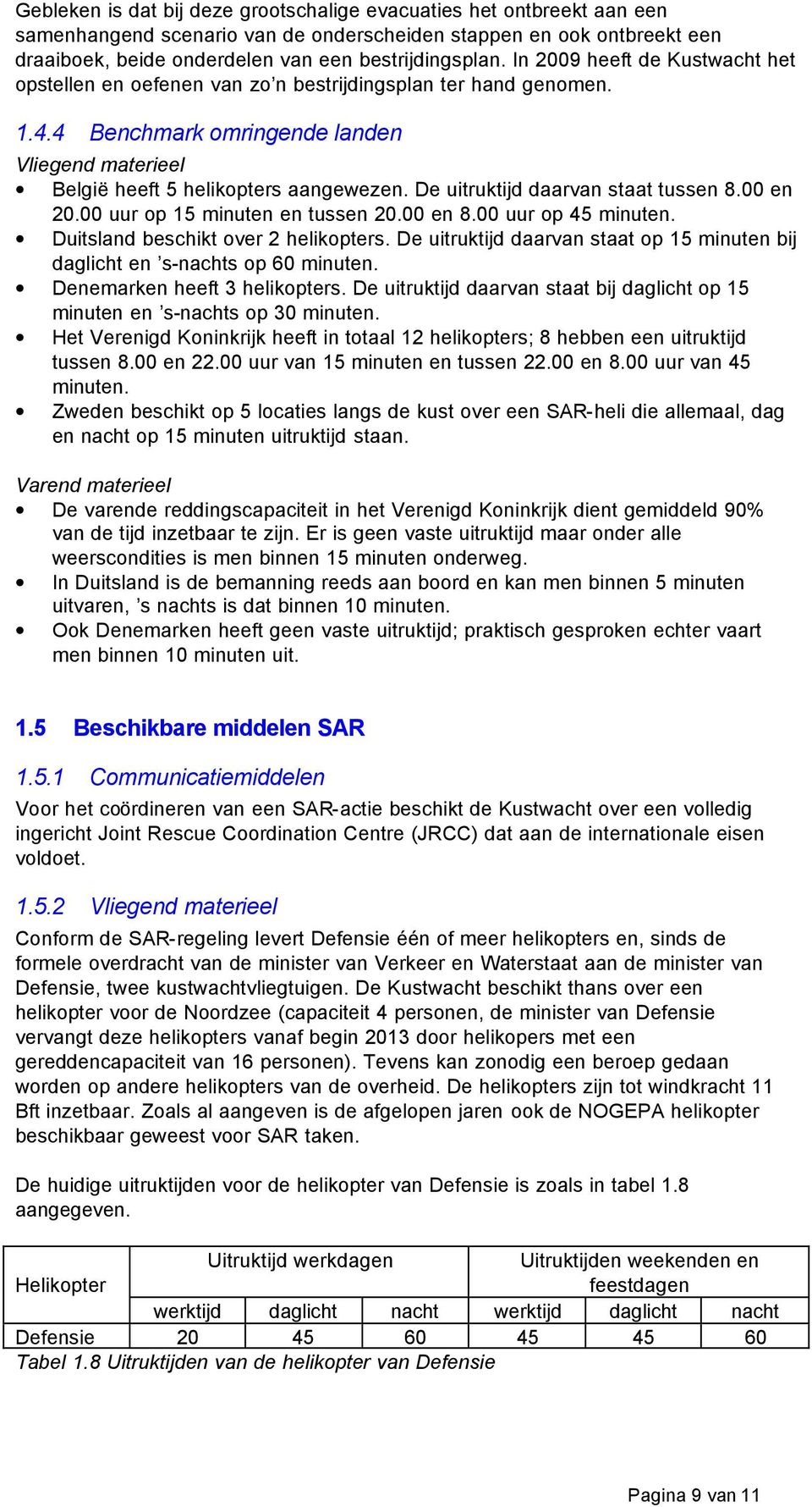 De uitruktijd daarvan staat tussen 8.00 en 20.00 uur op 15 minuten en tussen 20.00 en 8.00 uur op 45 minuten. Duitsland beschikt over 2 helikopters.