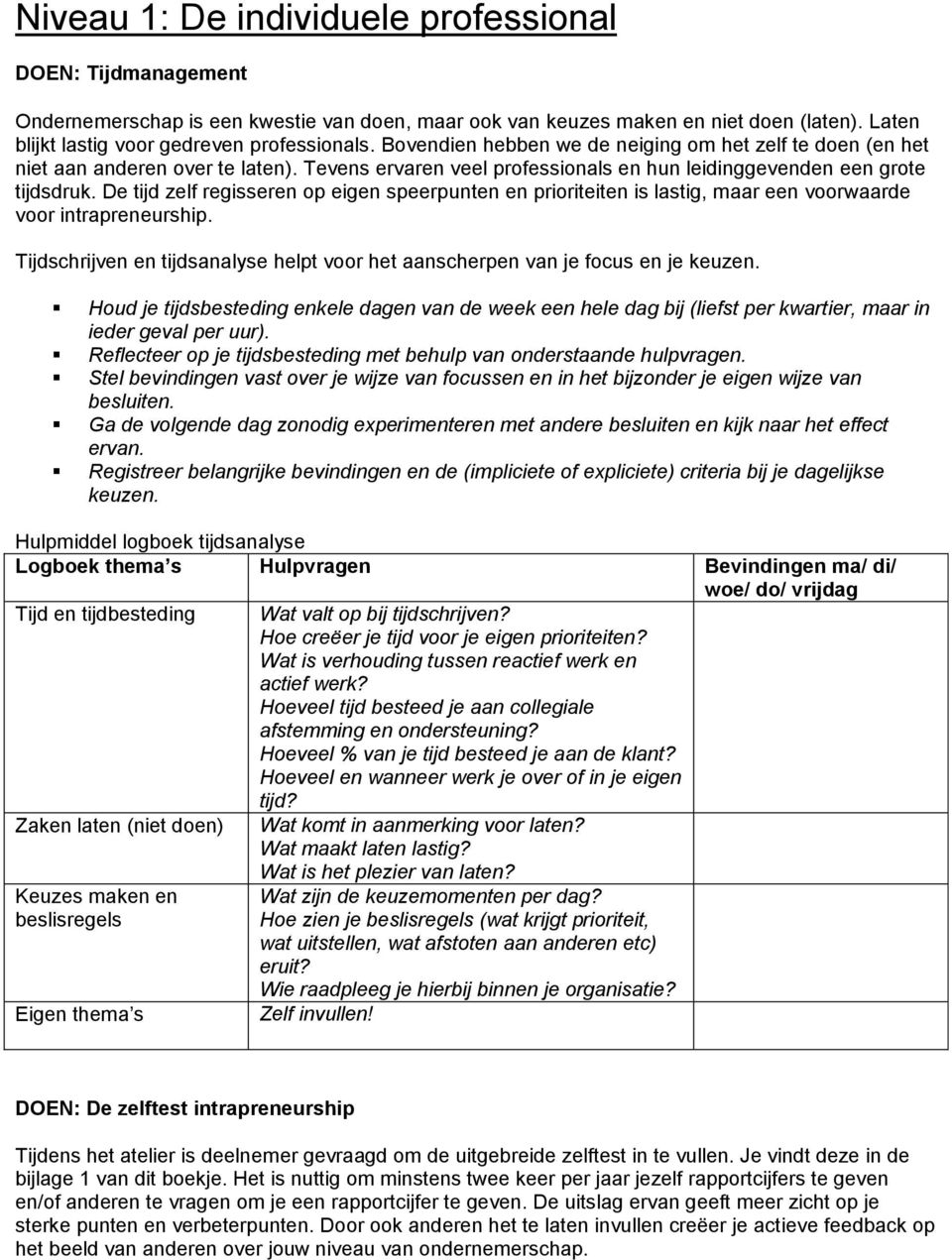 De tijd zelf regisseren op eigen speerpunten en prioriteiten is lastig, maar een voorwaarde voor intrapreneurship. Tijdschrijven en tijdsanalyse helpt voor het aanscherpen van je focus en je keuzen.