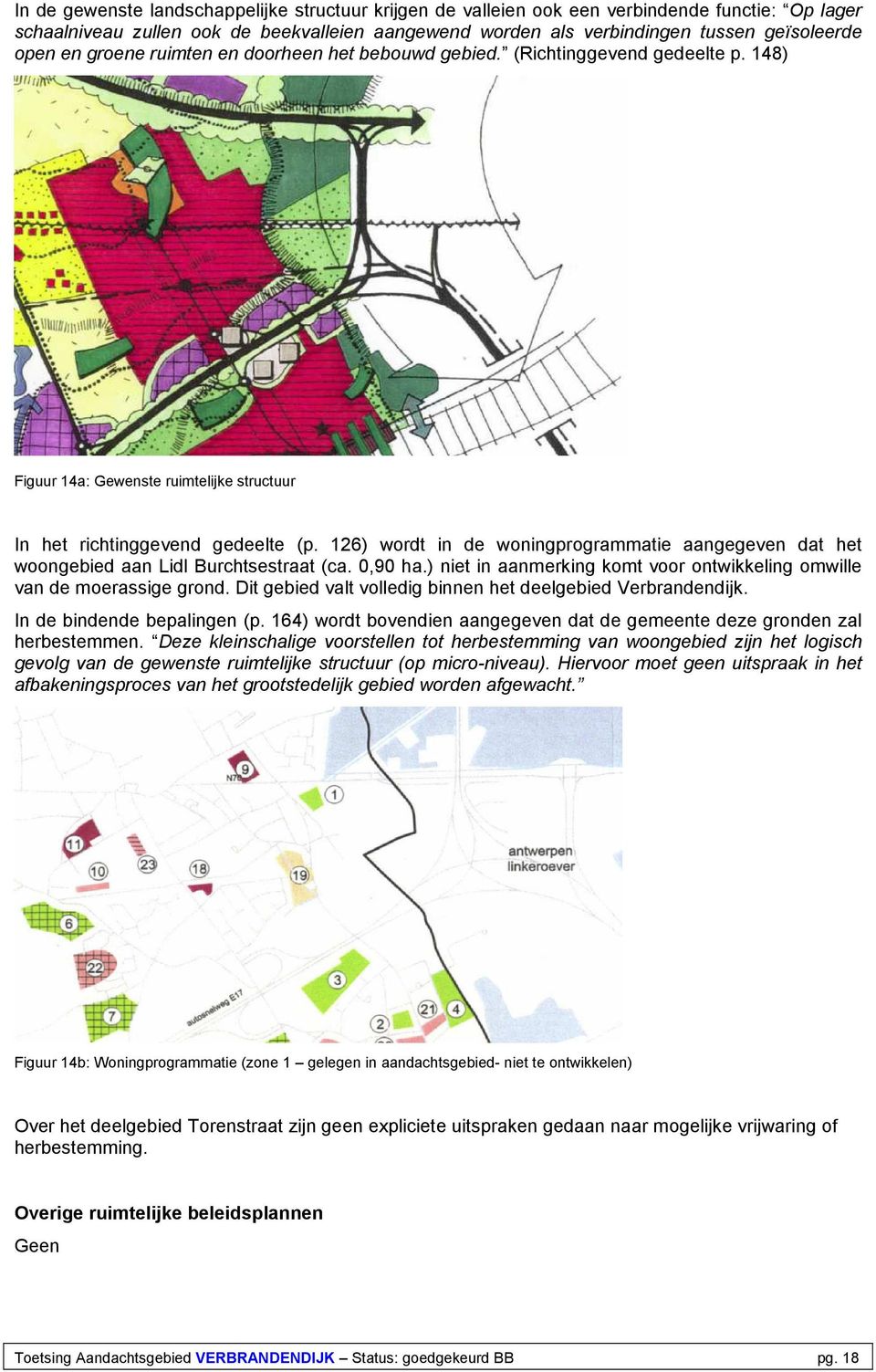 126) wordt in de woningprogrammatie aangegeven dat het woongebied aan Lidl Burchtsestraat (ca. 0,90 ha.) niet in aanmerking komt voor ontwikkeling omwille van de moerassige grond.