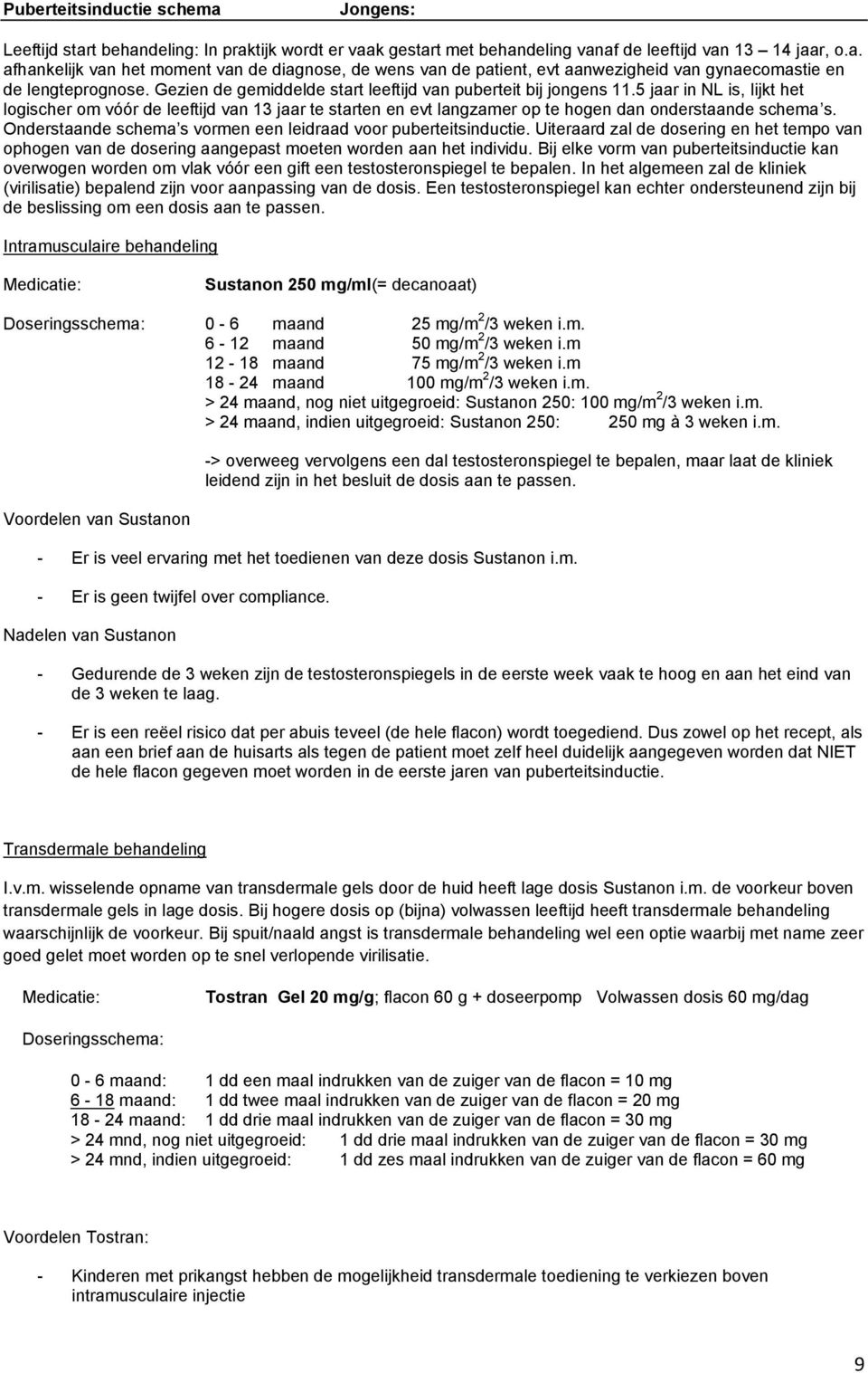 Onderstaande schema s vormen een leidraad voor puberteitsinductie. Uiteraard zal de dosering en het tempo van ophogen van de dosering aangepast moeten worden aan het individu.