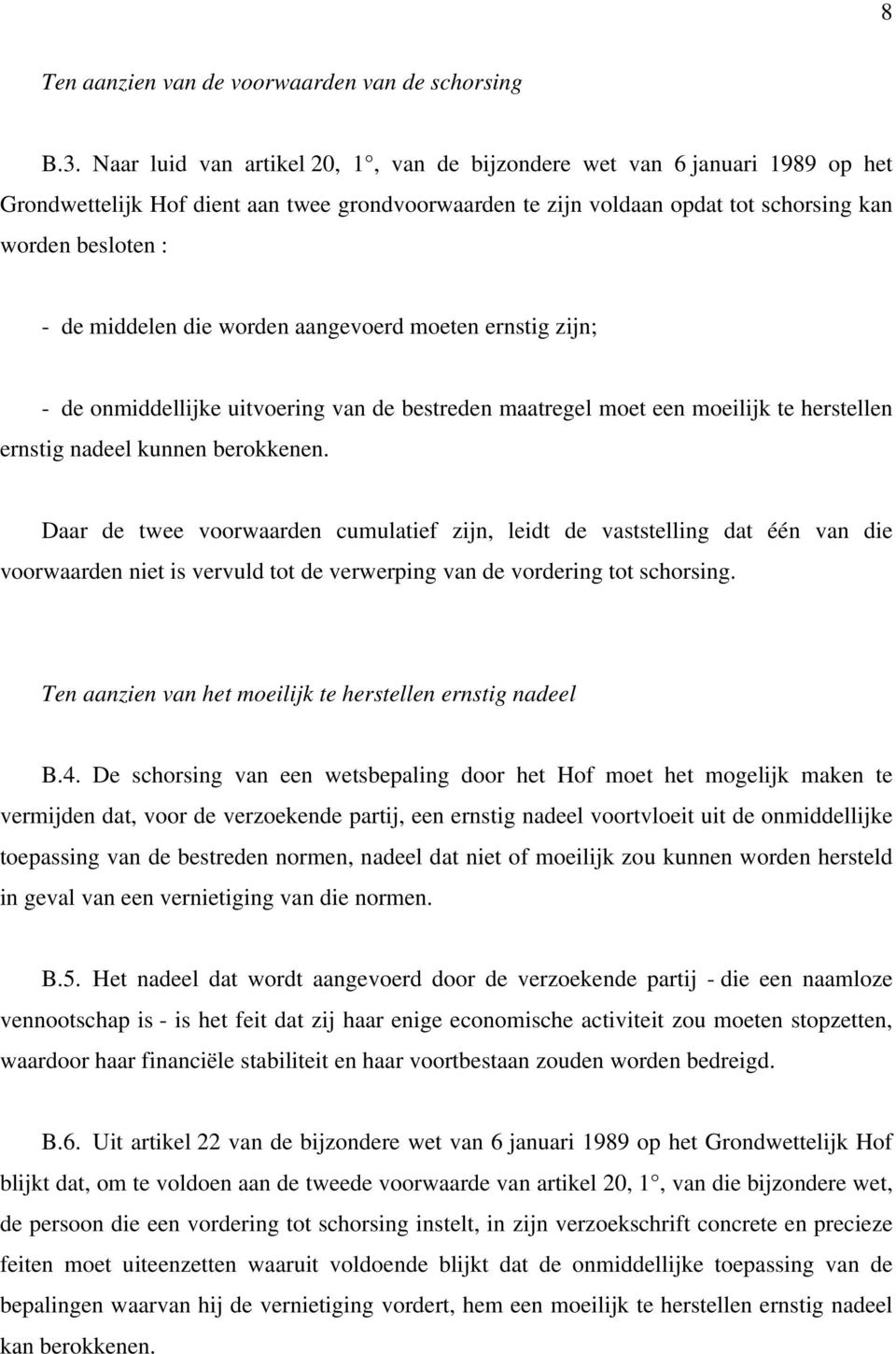 die worden aangevoerd moeten ernstig zijn; - de onmiddellijke uitvoering van de bestreden maatregel moet een moeilijk te herstellen ernstig nadeel kunnen berokkenen.