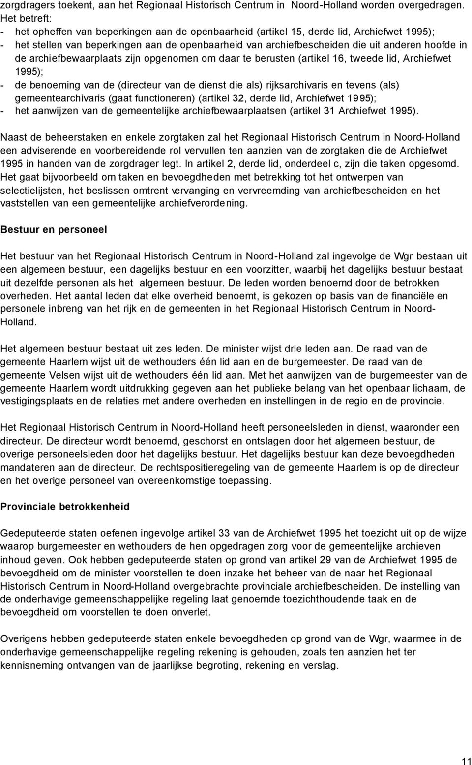 hoofde in de archiefbewaarplaats zijn opgenomen om daar te berusten (artikel 16, tweede lid, Archiefwet 1995); - de benoeming van de (directeur van de dienst die als) rijksarchivaris en tevens (als)